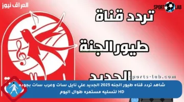 شاهد تردد قناة طيور الجنة 2025 الجديد على نايل سات وعرب سات بجودة HD لتسلية مستمرة طوال اليوم